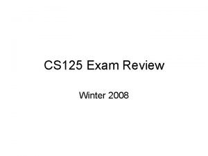 CS 125 Exam Review Winter 2008 Some Exam