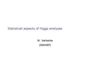 Statistical aspects of Higgs analyses W Verkerke NIKHEF