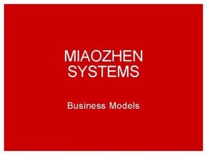MIAOZHEN SYSTEMS Business Models Learning Objectives Understand the