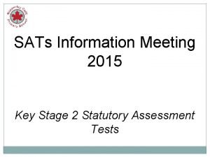SATs Information Meeting 2015 Key Stage 2 Statutory