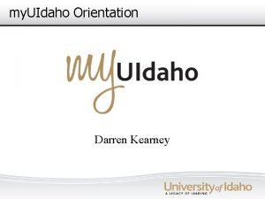 my UIdaho Orientation Darren Kearney Agenda What is