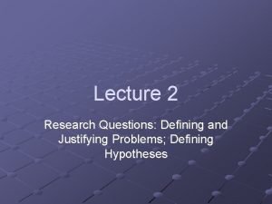 Lecture 2 Research Questions Defining and Justifying Problems