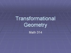 Transformational Geometry Math 314 Game Plan Distortions Orientations