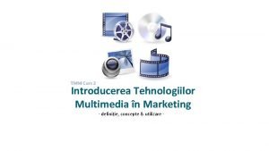 TMM Curs 2 Introducerea Tehnologiilor Multimedia n Marketing