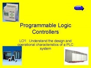 Programmable Logic Controllers LO 1 Understand the design