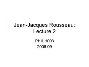 JeanJacques Rousseau Lecture 2 PHIL 1003 2008 09