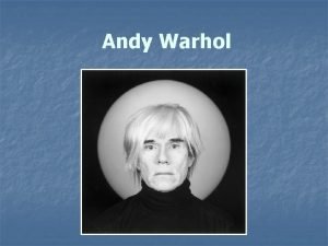 Andy Warhol Andy Warhol August 6 1928 February