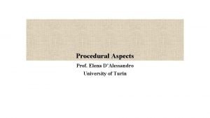 Procedural Aspects Prof Elena DAlessandro University of Turin