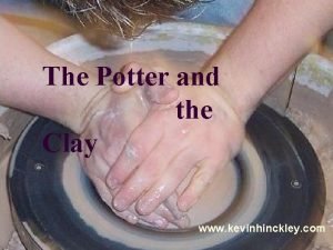 The Potter and the Clay www kevinhinckley com