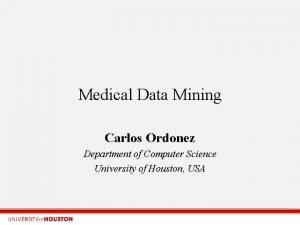 Medical Data Mining Carlos Ordonez Department of Computer