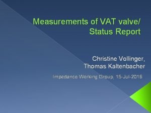 Measurements of VAT valve Status Report Christine Vollinger