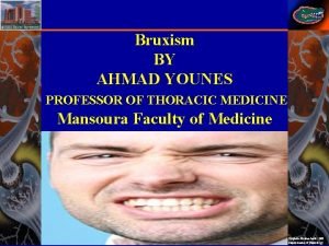 Bruxism BY AHMAD YOUNES PROFESSOR OF THORACIC MEDICINE