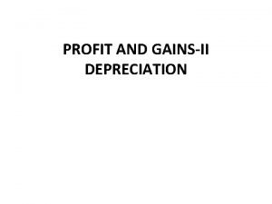 PROFIT AND GAINSII DEPRECIATION INTRODUCTION Depreciation is a
