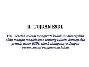 II TUJUAN ESDL TIK Setelah selesai mengikuti kuliah