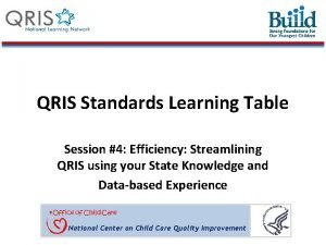 QRIS Standards Learning Table Session 4 Efficiency Streamlining
