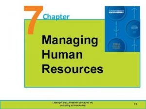 7 Chapter Managing Human Resources Copyright 2013 Pearson