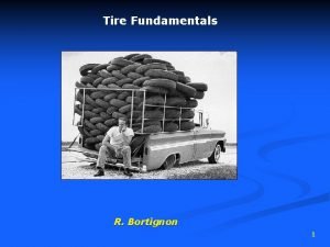 Tire Fundamentals R Bortignon 1 Tire Function Provide