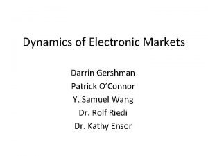 Dynamics of Electronic Markets Darrin Gershman Patrick OConnor