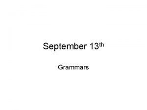 September 13 th Grammars Grammars They are a