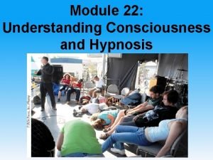 Module 22 Understanding Consciousness and Hypnosis Defining Consciousness