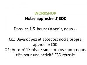 WORKSHOP Notre approche d EDD Dans les 1