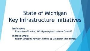 State of Michigan Key Infrastructure Initiatives Jessica Moy