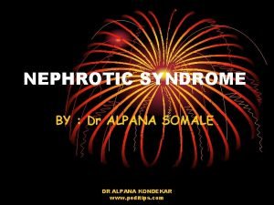 NEPHROTIC SYNDROME BY Dr ALPANA SOMALE DR ALPANA