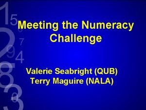 Meeting the Numeracy Challenge Valerie Seabright QUB Terry