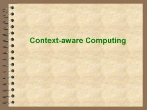 Contextaware Computing Slides Prof Golden G Richard III