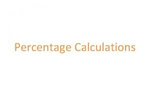 Percentage Calculations Percentage Calculations Dont let percentages fool