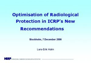 Optimisation of Radiological Protection in ICRPs New Recommendations