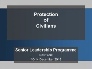 Protection of Civilians Senior Leadership Programme New York