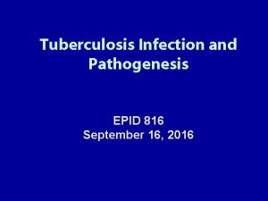 Tuberculosis Infection and Pathogenesis EPID 816 September 16