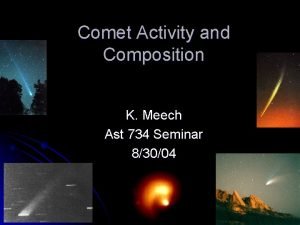 Comet Activity and Composition K Meech Ast 734