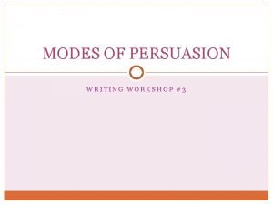 Three modes of persuasion Three modes of persuasion