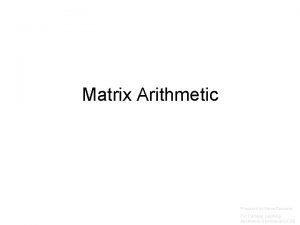 Matrix Arithmetic Prepared by Vince Zaccone For Campus