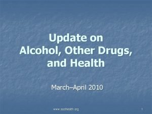 Update on Alcohol Other Drugs and Health MarchApril