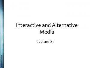 Interactive and Alternative Media Muhammad Waqas Lecture 21