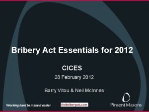 Bribery Act Essentials for 2012 CICES 28 February