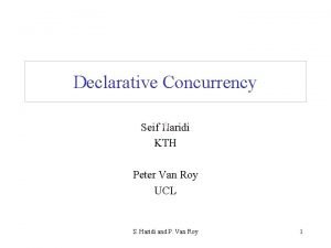 Declarative Concurrency Seif Haridi KTH Peter Van Roy