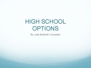 HIGH SCHOOL OPTIONS By Julie Mc Devitt Counselor