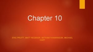 Chapter 10 ERIC PRUITT MATT REDEKER BETHANY HAWKINSON