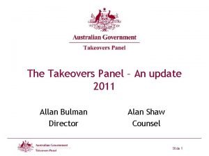 The Takeovers Panel An update 2011 Allan Bulman