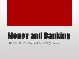 Money and Banking The Federal Reserve and Monetary