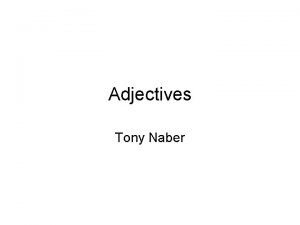 Adjectives Tony Naber We have Adjectives Adjectives are