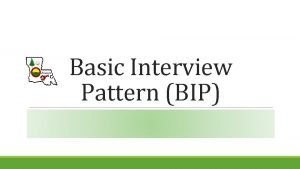 Basic Interview Pattern BIP Goal Using the Basic