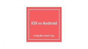 i OS vs Android Using the Gmail App