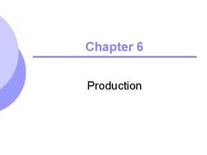 Chapter 6 Production Topics to be Discussed l