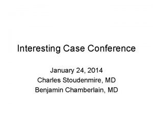 Interesting Case Conference January 24 2014 Charles Stoudenmire