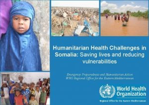 Humanitarian Health Challenges in Somalia Saving lives and